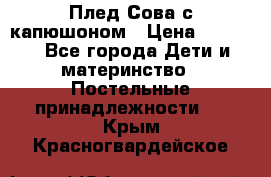 Плед Сова с капюшоном › Цена ­ 2 200 - Все города Дети и материнство » Постельные принадлежности   . Крым,Красногвардейское